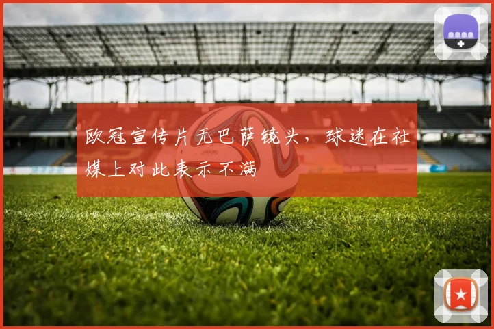 欧冠宣传片无巴萨镜头，球迷在社媒上对此表示不满