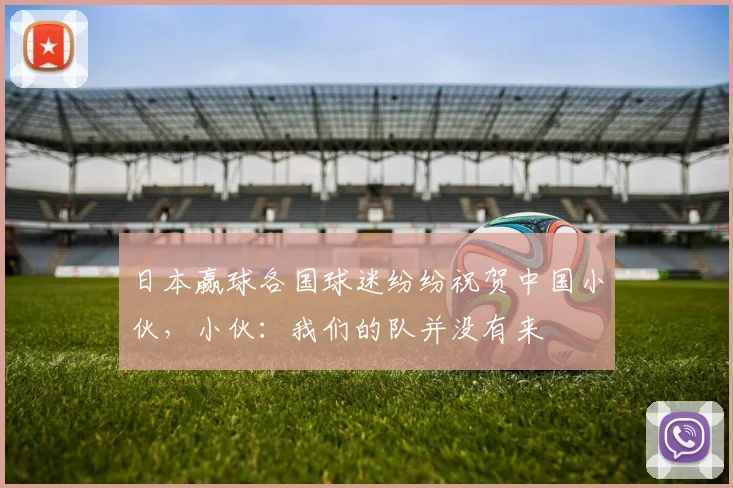 日本赢球各国球迷纷纷祝贺中国小伙，小伙：我们的队并没有来