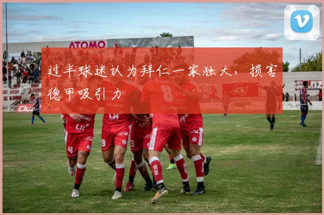 过半球迷认为拜仁一家独大，损害德甲吸引力