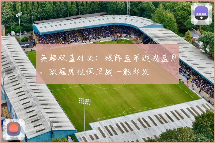英超双蓝对决：残阵蓝军迎战蓝月，欧冠席位保卫战一触即发