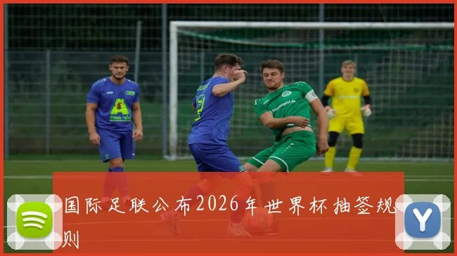 国际足联公布2026年世界杯抽签规则