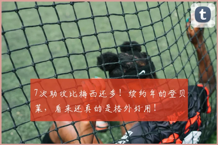 7次助攻比梅西还多！续约年的登贝莱，看来还真的是格外好用！