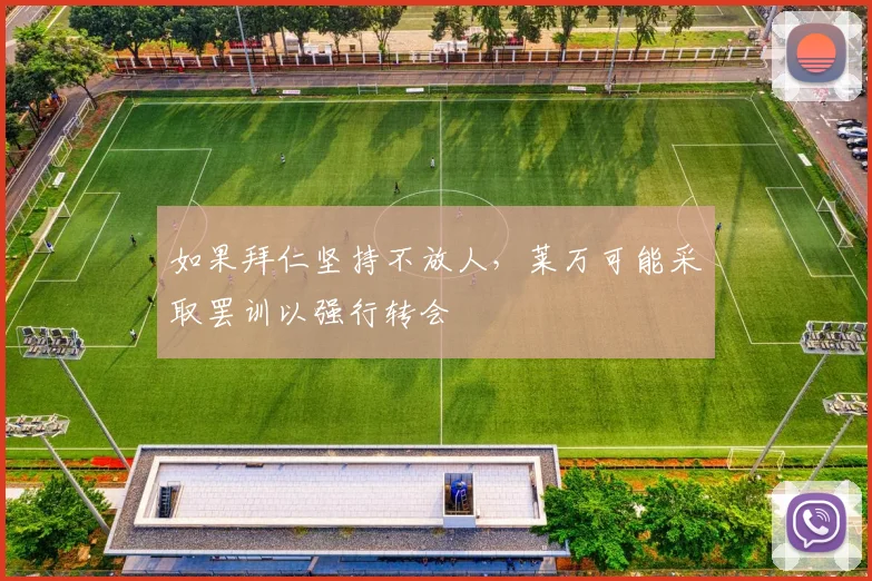 如果拜仁坚持不放人，莱万可能采取罢训以强行转会